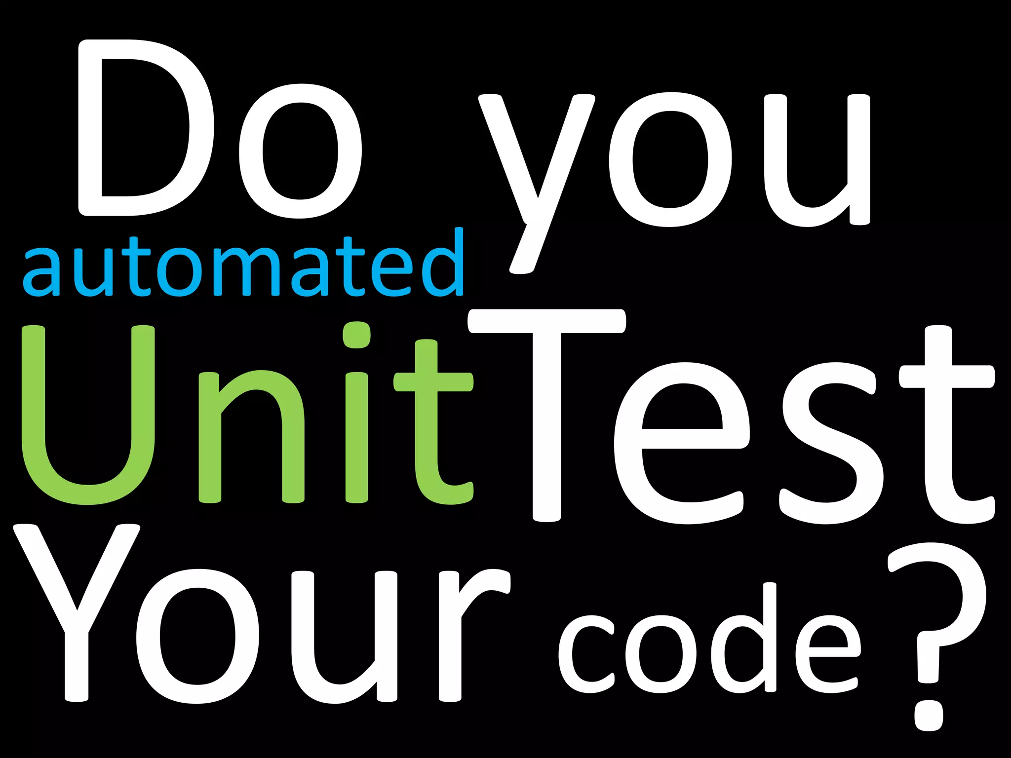 Doyou automatedTestUnitYour?code