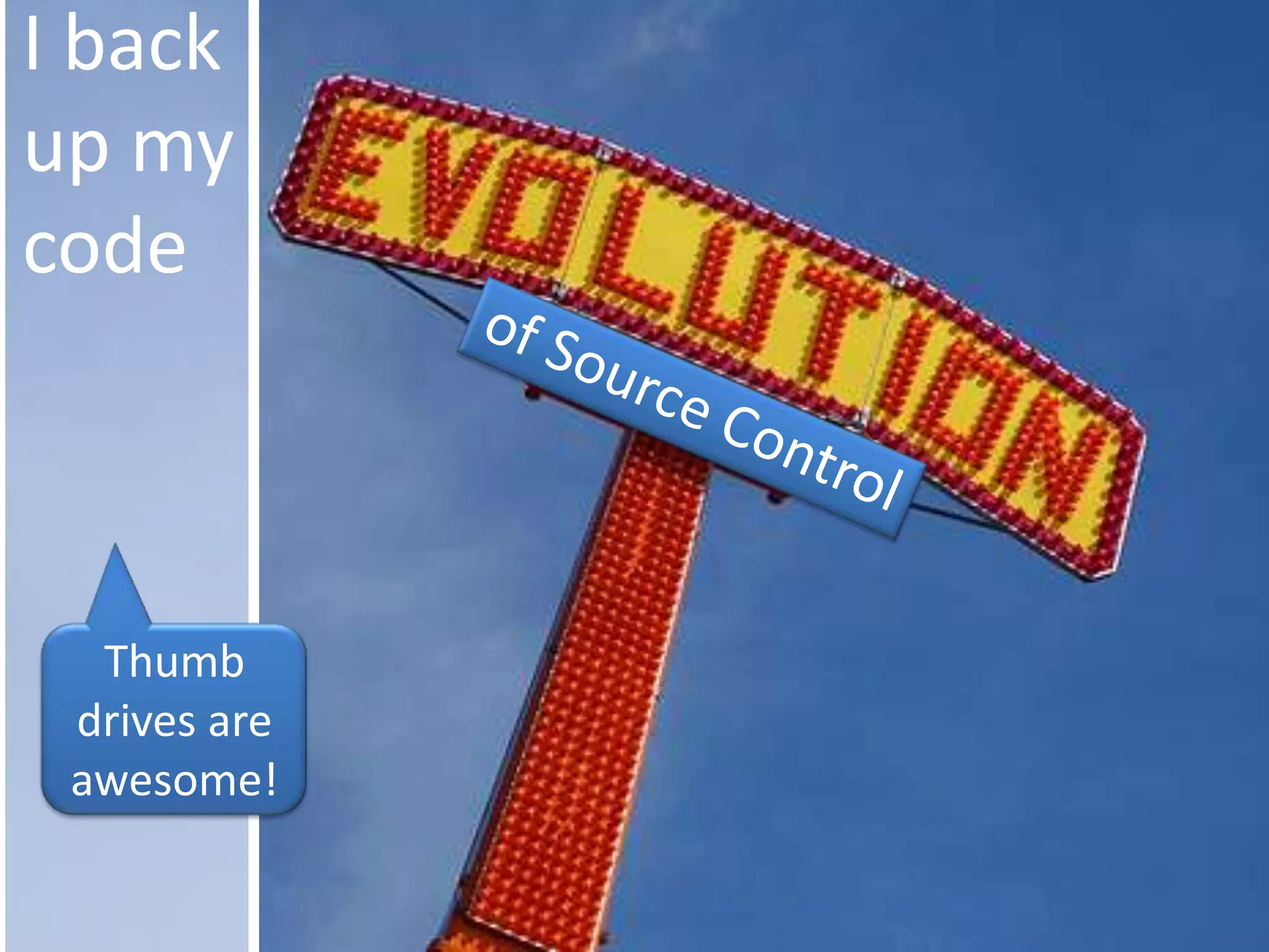 I back up my codeof Source ControlThumb drives are awesome!