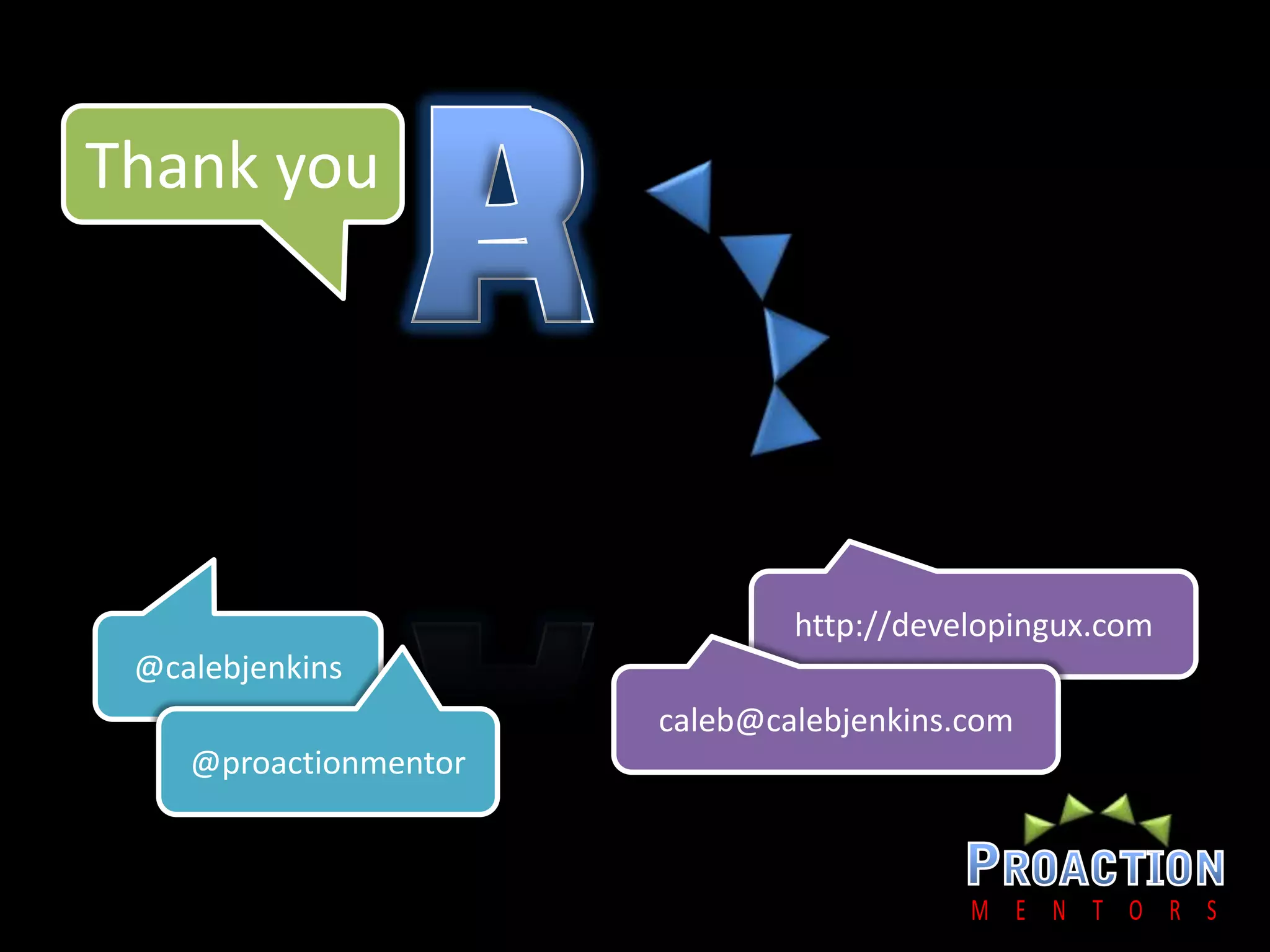 Thank youhttp://developingux.com@calebjenkinscaleb@calebjenkins.com@proactionmentor