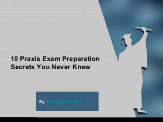 10 Praxis Exam Preparation
Secrets You Never Knew

By Teaching Solutions

rg

 