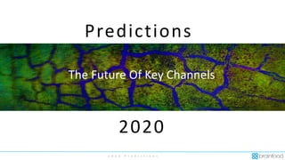 2 0 2 0 P r e d i c t i o n s
Predictions
2020
The Future Of Key Channels
 