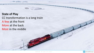 2 0 2 0 P r e d i c t i o n s
State of Play
CC transformation is a long train
A few at the front
More at the back
Most in the middle
 