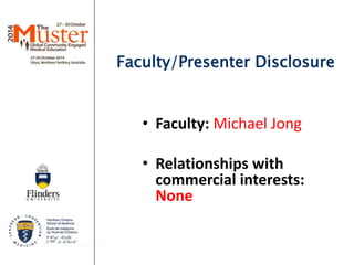 Faculty/Presenter Disclosure 
• Faculty: Michael Jong 
• Relationships with 
commercial interests: 
None 
 