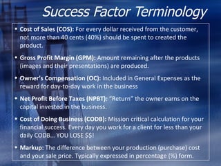 Success Factor Terminology <ul><li>Cost of Sales (COS):  For every dollar received from the customer, not more than 40 cen...