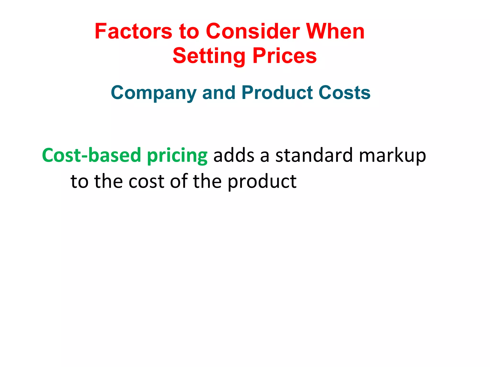 Factors to Consider When
Setting Prices
Cost-based pricing adds a standard markup
to the cost of the product
Company and Product Costs
 