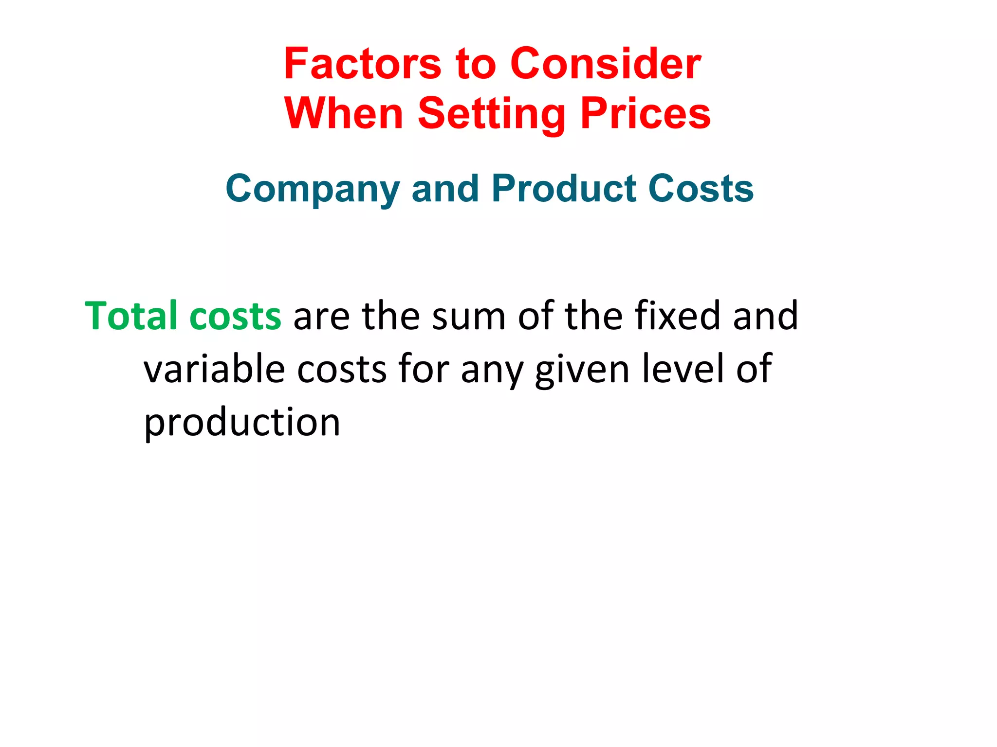 Factors to Consider
When Setting Prices
Total costs are the sum of the fixed and
variable costs for any given level of
production
Company and Product Costs
 