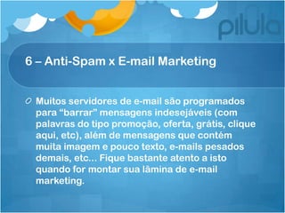 7 – Cliente x E-mail Marketing


 Ofereça o que tem de melhor para seu cliente.
 Ouse e crie diferenciais em sua campanha ...