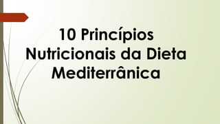 10 Princípios
Nutricionais da Dieta
Mediterrânica
 