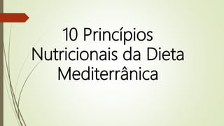 10 Princípios
Nutricionais da Dieta
Mediterrânica
 