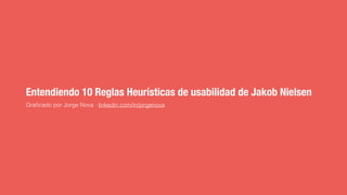 Entendiendo 10 Reglas Heurísticas de usabilidad de Jakob Nielsen
Graﬁcado por Jorge Nova · linkedin.com/in/jorgenova
 