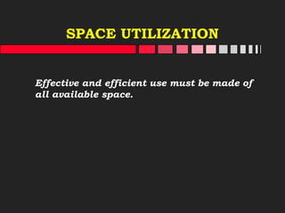 SPACE UTILIZATION
Effective and efficient use must be made of
all available space.
 