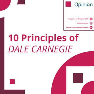 10 Principles of
DALE CARNEGIE
instagram.com/ﬁrstopinion2022
ﬁrstopinion.online
linkedin.com/company/83940620
 