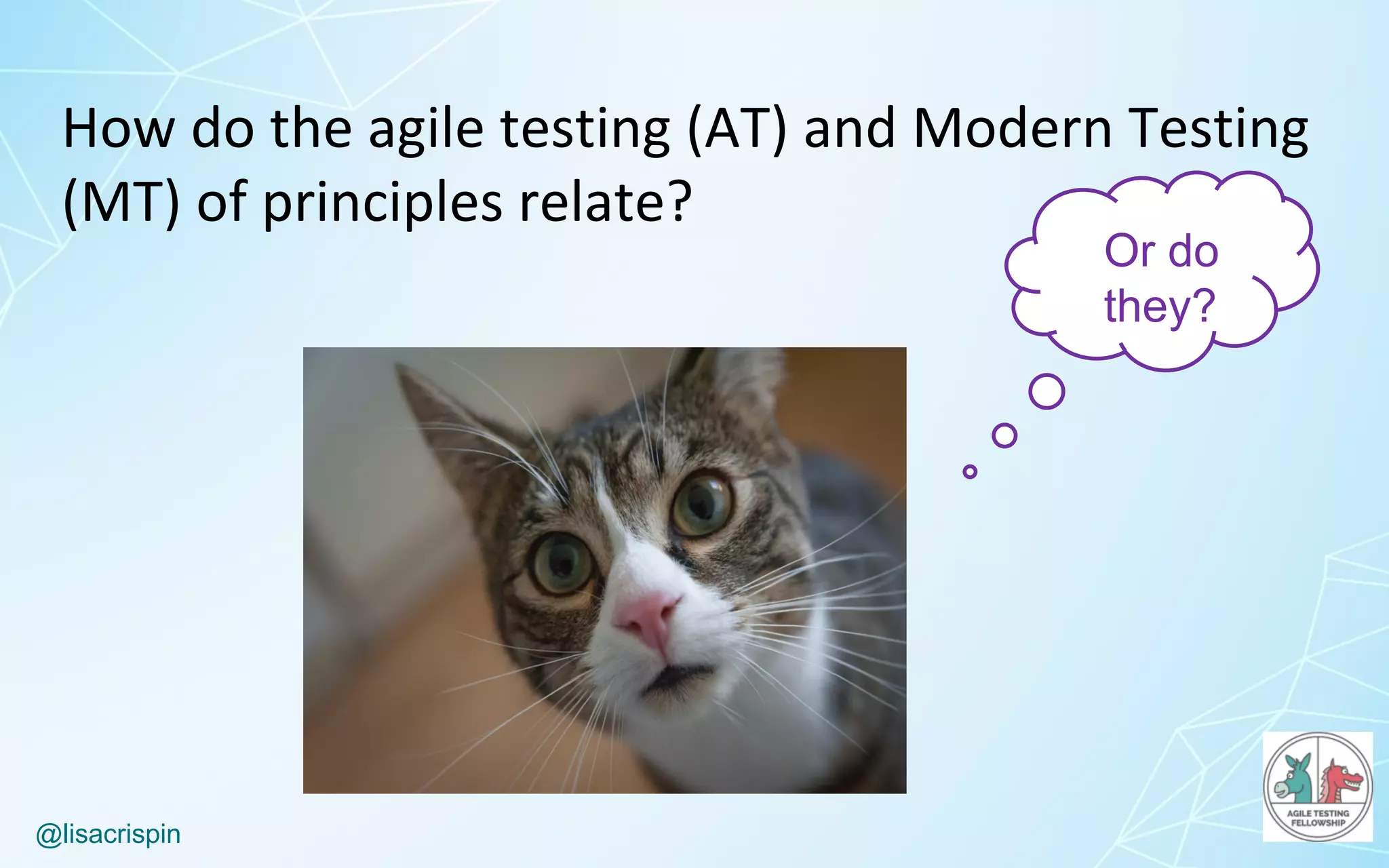 @lisacrispin
How	do	the	agile	testing	(AT)	and	Modern	Testing	
(MT)	of	principles	relate?
Or do
they?
 