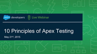 10 Principles of Apex Testing
May 21st, 2015
 