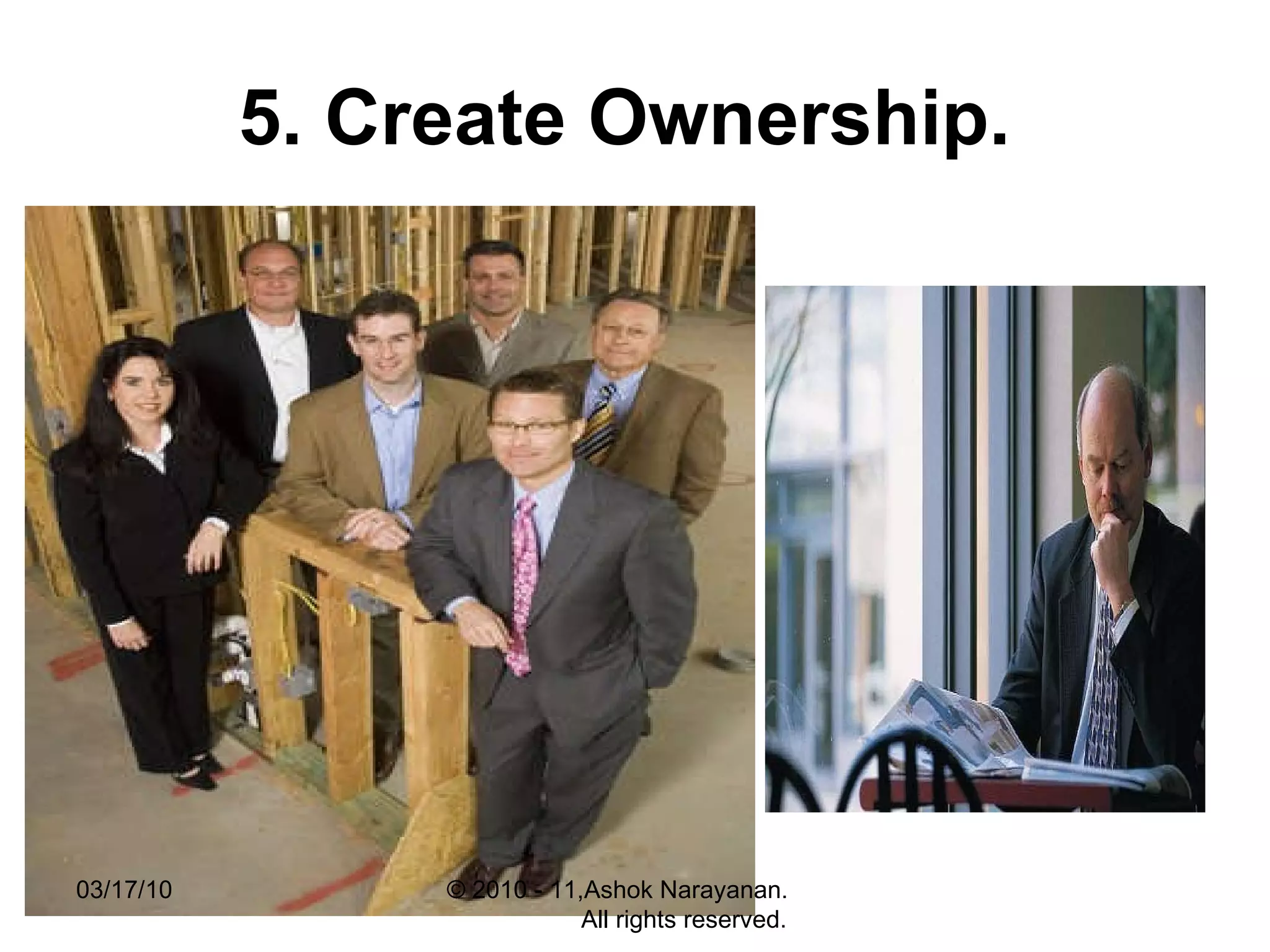 5. Create Ownership.   03/17/10 © 2010 - 11,Ashok Narayanan.  All rights reserved. 
