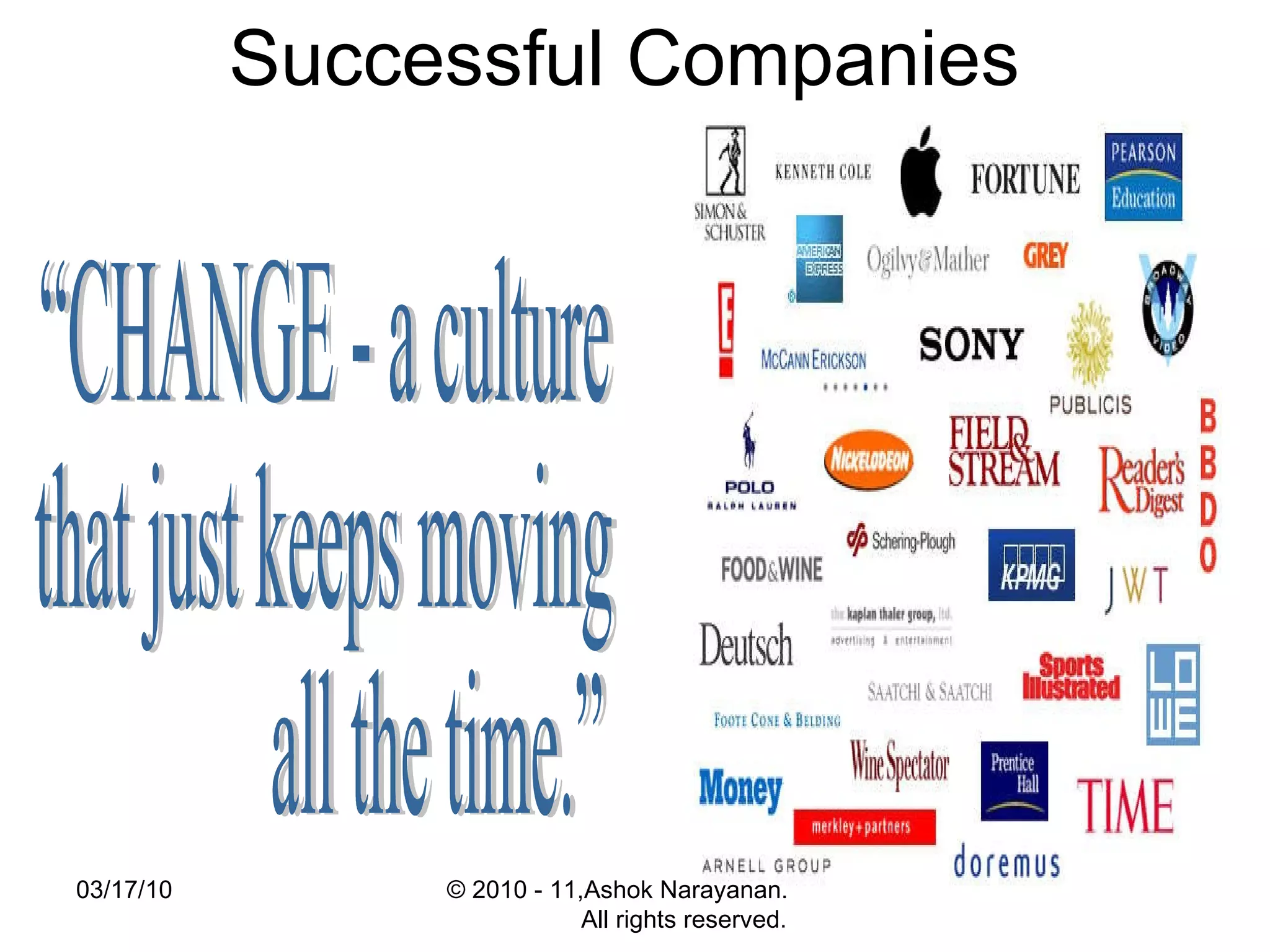 Successful Companies  “CHANGE - a culture that just keeps moving  all the time.”  03/17/10 © 2010 - 11,Ashok Narayanan.  All rights reserved. 