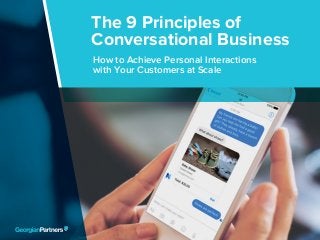 The 9 Principles of Conversational Business 1
The 9 Principles of
Conversational Business
How to Achieve Personal Interactions
with Your Customers at Scale
 