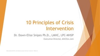 10 Principles of Crisis
Intervention
Dr. Dawn-Elise Snipes Ph.D., LMHC, LPC-MHSP
Executive Director, AllCEUs.com
AllCEUs Unlimited CEUs $59 | Online Addiciton Counselor Certification Training $149 | Webinars $4
 