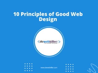 10 Principles of Good Web
Design
www.dewebkiller.com
 
