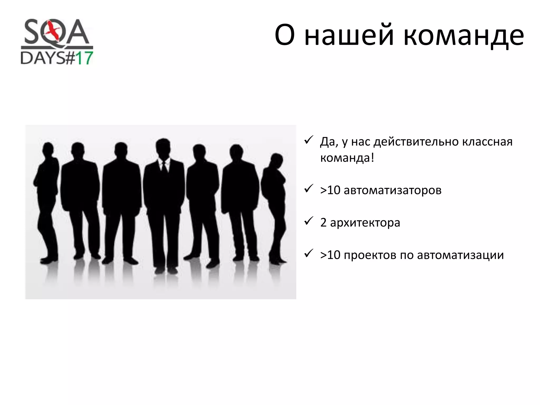 О нашей команде
 Да, у нас действительно классная
команда!
 >10 автоматизаторов
 2 архитектора
 >10 проектов по автоматизации
 