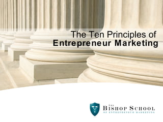 The Ten Principles of
Entrepreneur Marketing
 