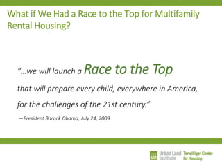 “…we will launch a Race to the Top that will prepare every child, everywhere in America, for the challenges of the 21st century.” —President Barack Obama, July 24, 2009 
What if We Had a Race to the Top for Multifamily Rental Housing?  