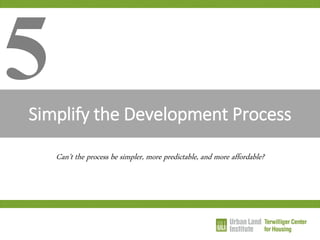 Simplify the Development Process 
5 
Can’t the process be simpler, more predictable, and more affordable?  