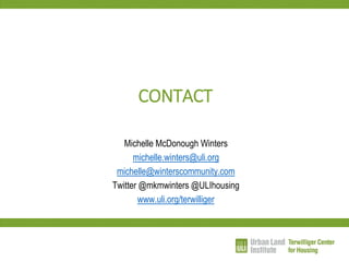 CONTACT 
Michelle McDonough Winters 
michelle.winters@uli.org 
michelle@winterscommunity.com 
Twitter @mkmwinters @ULIhousing 
www.uli.org/terwilliger 