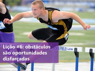www.agendor.com.br
Lição #6: obstáculos
são oportunidades
disfarçadas
 