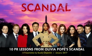10 PR LESSONS FROM OLIVIA POPE’S SCANDAL
A Presentation by Busola Olujemisin | January 2017
 