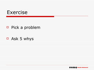 Exercise Pick a problem Ask 5 whys 