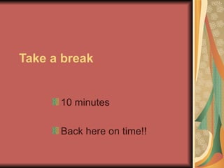 Take a break 10 minutes Back here on time!! 