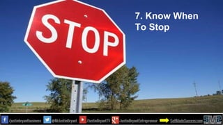 7. Know When
To Stop
 