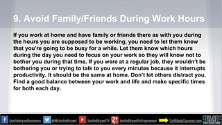 9. Avoid Family/Friends During Work Hours
If you work at home and have family or friends there as with you during
the hour...