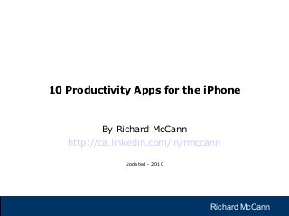 Richard McCannRichard McCann
By Richard McCann
http://ca.linkedin.com/in/rmccann
Updated - 2010
10 Productivity Apps for the iPhone
 