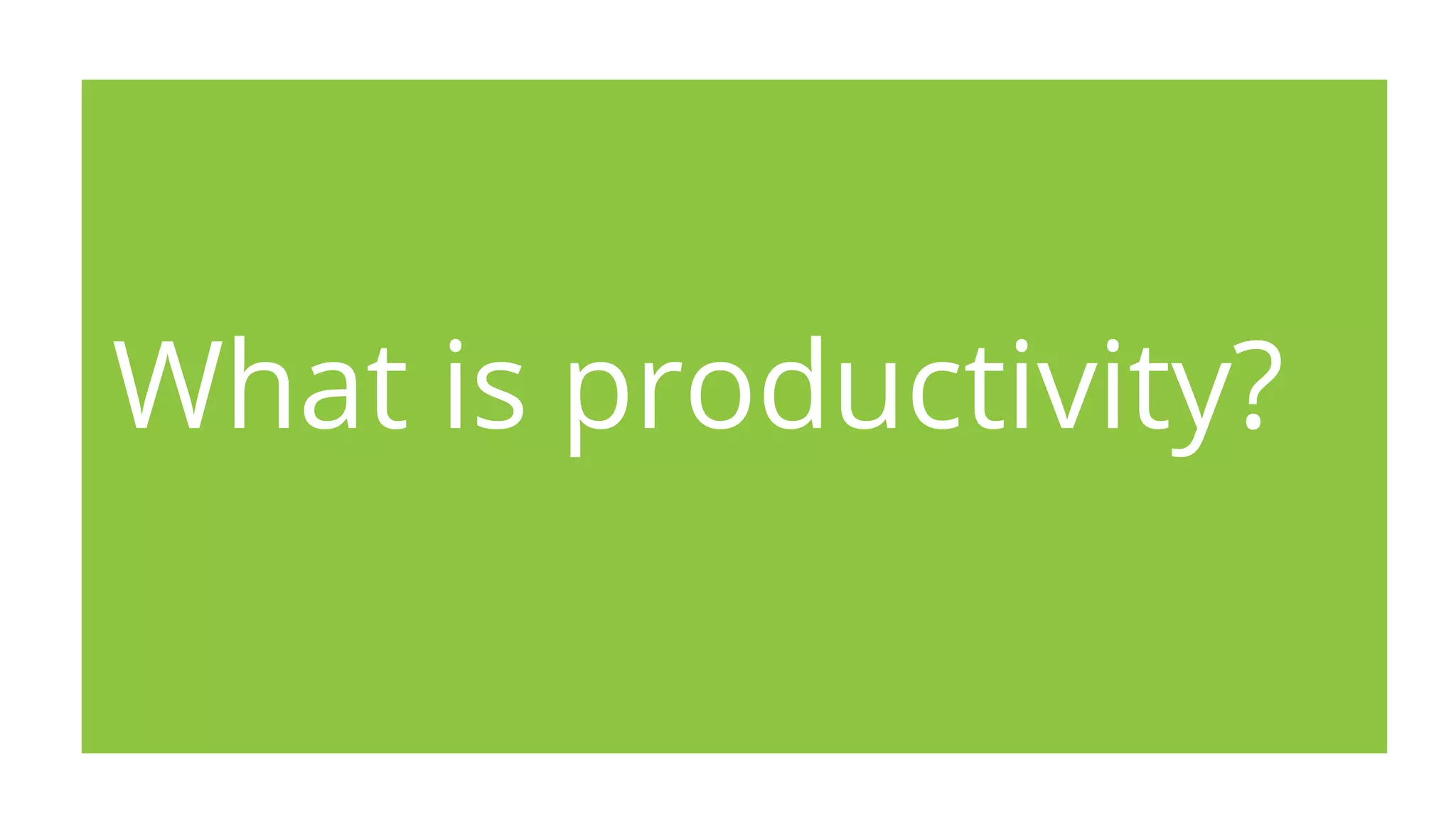 What is productivity?
 
