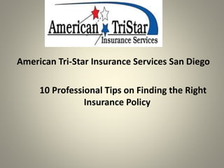 American Tri-Star Insurance Services San Diego
10 Professional Tips on Finding the Right
Insurance Policy
 