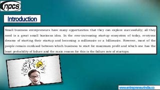 Introduction
www.entrepreneurindia.co
Small business entrepreneurs have many opportunities that they can explore successfu...