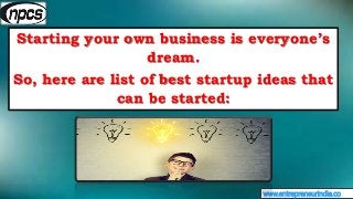 www.entrepreneurindia.co
Starting your own business is everyone’s
dream.
So, here are list of best startup ideas that
can ...