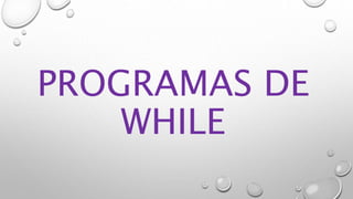 PROGRAMAS DE
WHILE
 