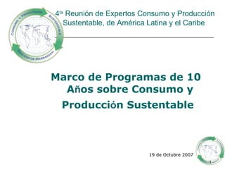 4 ta  Reunión de Expertos Consumo y Producción Sustentable, de América Latina y el Caribe   ,[object Object],[object Object]