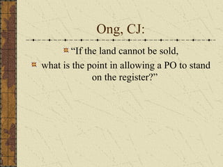 Ong, CJ:
“If the land cannot be sold,
what is the point in allowing a PO to stand
on the register?”
 