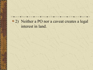 2) Neither a PO nor a caveat creates a legal
interest in land.
 