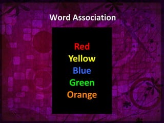 Word Association
Red
Yellow
Blue
Green
Orange
 