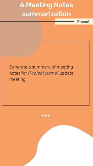 Generate a summary of meeting
notes for [Project Name] update
meeting.
Prompt
6.Meeting Notes
summarization
 