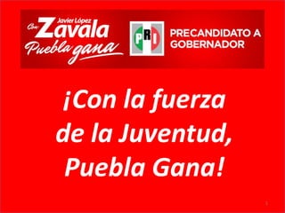 ¡Con la fuerza
de la Juventud,
 Puebla Gana!
                  1
 