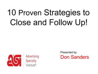 10 Proven Strategies to
 Close and Follow Up!
 --Make Money from Loyal Clients--



                      Presented by:
                      Presented by:

                      Don Sanders
 