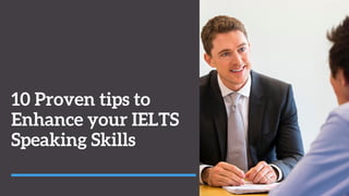 10 Proven tips to
Enhance your IELTS
Speaking Skills
 