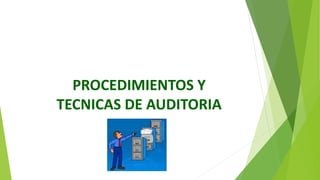 PROCEDIMIENTOS Y
TECNICAS DE AUDITORIA
 