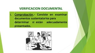 VERIFICACION DOCUMENTAL
i. Comprobación.‐ Consiste en examinar
documentos sustentatorios para
determinar si están adecuadamente
presentados.
 